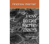How to Get Rich in 2025: The New Path to Wealth