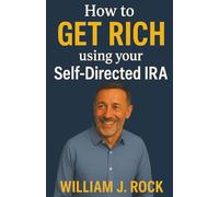 How to GET RICH using Your Self-Directed IRA: The Fun and Easy Guide to Turning Retirement Dollars into Real Wealth