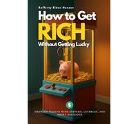 How to Get Rich Without Getting Lucky: Growing Wealth with Systems, Leverage, and Smart Decisions