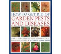 How to Get Rid of Garden Pests and Diseases: An Illustrated Identifier and Practical Problem Solver