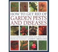 How to Get Rid of Garden Pests and Diseases: An illustrated identifier and practical problem solver