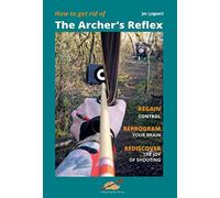 How to get rid of the Archer's Reflex: Regain Control, Reprogram your Brain, Rediscover the Joy of Shooting