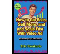 How to Get Seen, Sell More, and Scale Fast With Video Ad: Based on the Principles of Kevin Anson