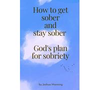 How to get sober and stay sober: God's plan for sobriety
