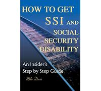 How to Get SSI and Social Security Disability: An Insider's Step by Step Guide
