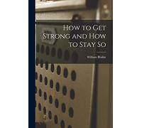 How to Get Strong and How to Stay so [microform]