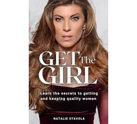 How to Get the Girl: Learn the Secrets to Getting and Keeping Quality Women