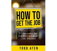 How to get the job: 31 Lessons for the Entry-Level Job Seeker