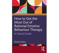 How to Get the Most Out of Rational Emotive Behaviour Therapy : A Client’s Guide