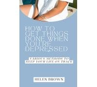 How to get things done when you're depressed: Various methods to keep your life on track
