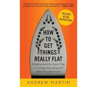 How to Get Things Really Flat: Enlightenment for Every Man on Ironing, Vacuuming and Other Household Arts
