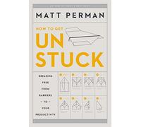How to Get Unstuck: Breaking Free from Barriers to Your Productivity