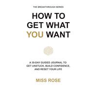 HOW TO GET WHAT YOU WANT: A 30-Day Guided Journal to Get Unstuck, Build Confidence, and Reset Your Life