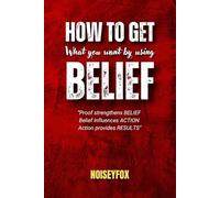 How to get what you want by using belief: "Proof strengthens BELIEF Belief influences ACTION Action provides RESULTS"