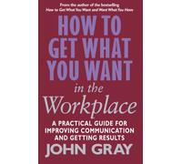 How To Get What You Want In The Workplace: How to maximise your professional potential