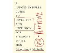How To Get Your Act Together : A Judgement-Free Guide to Diversity and Inclusion for Straight White Men