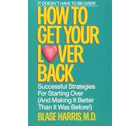 How to Get Your Lover Back: Successful Strategies for Starting Over (& Making It Better Than It Was Before)