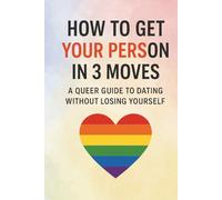 How to Get Your Person in 3 Moves: A Queer Guide to Dating Without Losing Yourself.