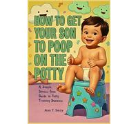 How to get your son to poop on potty: A Simple, Stress-Free Guide to Potty Training Success