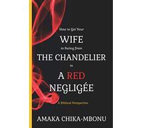 How To Get Your Wife To Swing From The Chandelier In A Red Negligee: A Biblical Perspective
