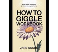 How to Giggle: A Fun Guide to Finding Joy In Everyday Moments