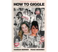 How to Giggle : A Guide to Taking Life Less Seriously