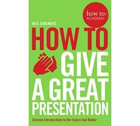How To Give A Great Presentation: (How To: Academy)