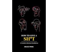 HOW TO GIVE A SH*T A Guide to Service Excellence