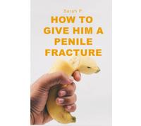 How to Give Him a Penile Fracture by Sarah P.: Inappropriate, outrageously funny joke notebook disguised as a real 6"x9" paperback. Fool your friends with this awesome gift!!
