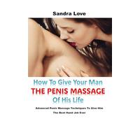How To Give Your Man The Penis Massage Of His Life: Advanced Penis Massage Techniques To Give Him The Best Hand Job Ever