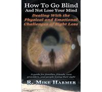How To Go Blind and Not Lose Your Mind: Physical and Emotional Challenges of Sight Loss