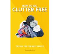 How to Go Clutter Free : Tidying tips for busy people