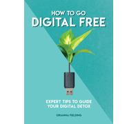 How to Go Digital Free : Expert Tips to Guide Your Digital Detox