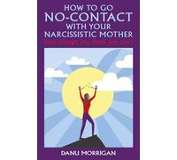 How to go No-Contact with Your Narcissistic Mother: Even though you think you can't