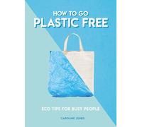 How to Go Plastic Free – Eco Tips for Busy People (How to Go... series)