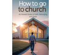 How To Go To Church: An Honest Guide to Faith, Belonging, and Hope