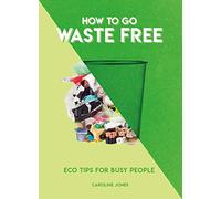 How to Go Waste Free: Eco Tips for Busy People (How To Go... series)