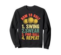 How To Golf 1. Swing 2. Swear 3. Find Ball 4. Repeat Sweatshirt