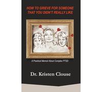 How to Grieve for Someone That You Didn't Really Like: A Practical Memoir About Complex PTSD