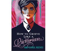 How to Grieve Like a Victorian : A funny, heartwarming love story