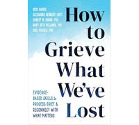 How to Grieve What We've Lost: Evidence-Based Skills to Process Grief and Reconnect with What Matters