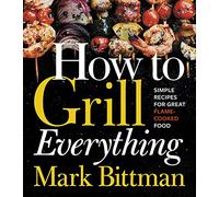 How To Grill Everything: Simple Recipes for Great Flame-Cooked Food: A Grilling BBQ Cookbook: 8 (How to Cook Everything Series, 8)