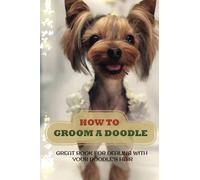How To Groom A Doodle: Great Book For Dealing With Your Doodle's Hair: Doodle Haircuts Doodle Grooming Styles