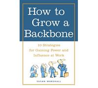 How to Grow a Backbone: 10 Strategies for Gaining Power and Influence at Work (NTC SELF-HELP)
