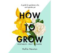 How to Grow: A guide for gardeners who can't garden yet