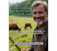 HOW TO GROW A HEALTHY HERD ON YOUR LAND: Basic Support for Building a Profitable Farming Activity