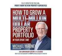 How To Grow a Multi-Million Dollar Property Portfolio: In Your Spare Time Fully Updated So You Can - Profit from the New Property Supercycle