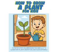 How to Grow a Plant for Kids: A Step-by-Step Coloring Book for Ages 4-8 to Learn How Plants Grow Fun, Easy, and Educational!