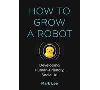 How to Grow a Robot: Developing Human-Friendly, Social AI