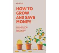 How to Grow and Save Money!: 8 Ways How To Live A Debt Free Life And Achieve Financial Growth Without Compromising